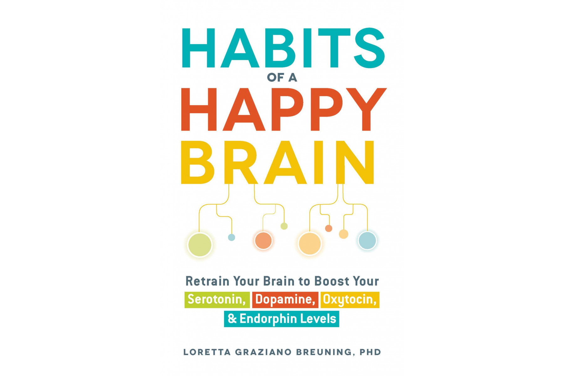 Habits of a Happy Brain: Retrain Your Brain to Boost Your Serotonin, Dopamine, Oxytocin, & Endorphins Levels