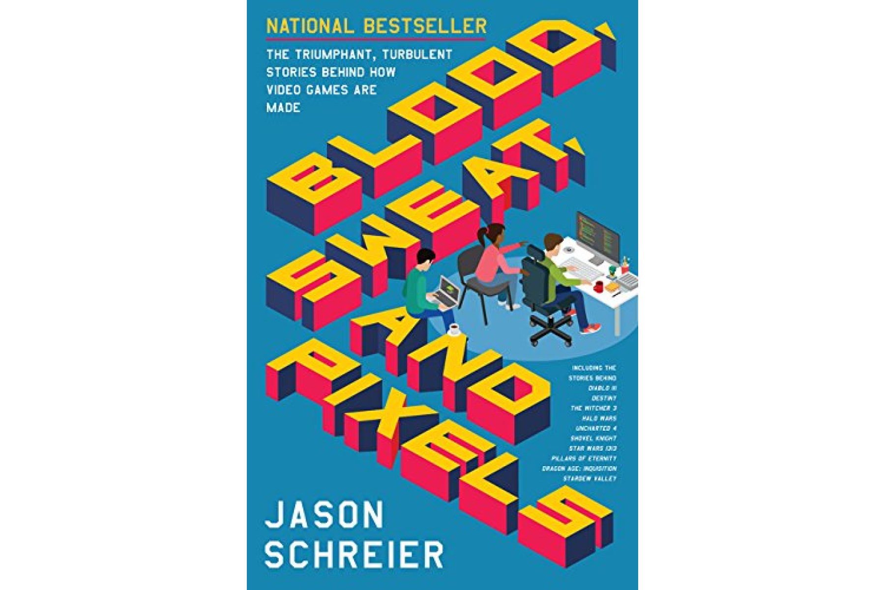Blood, Sweat, and Pixels: The Triumphant, Turbulent Stories Behind How Video Games Are Made