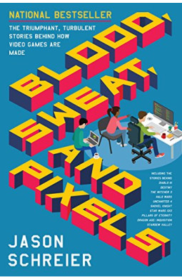 Blood, Sweat, and Pixels: The Triumphant, Turbulent Stories Behind How Video Games Are Made
