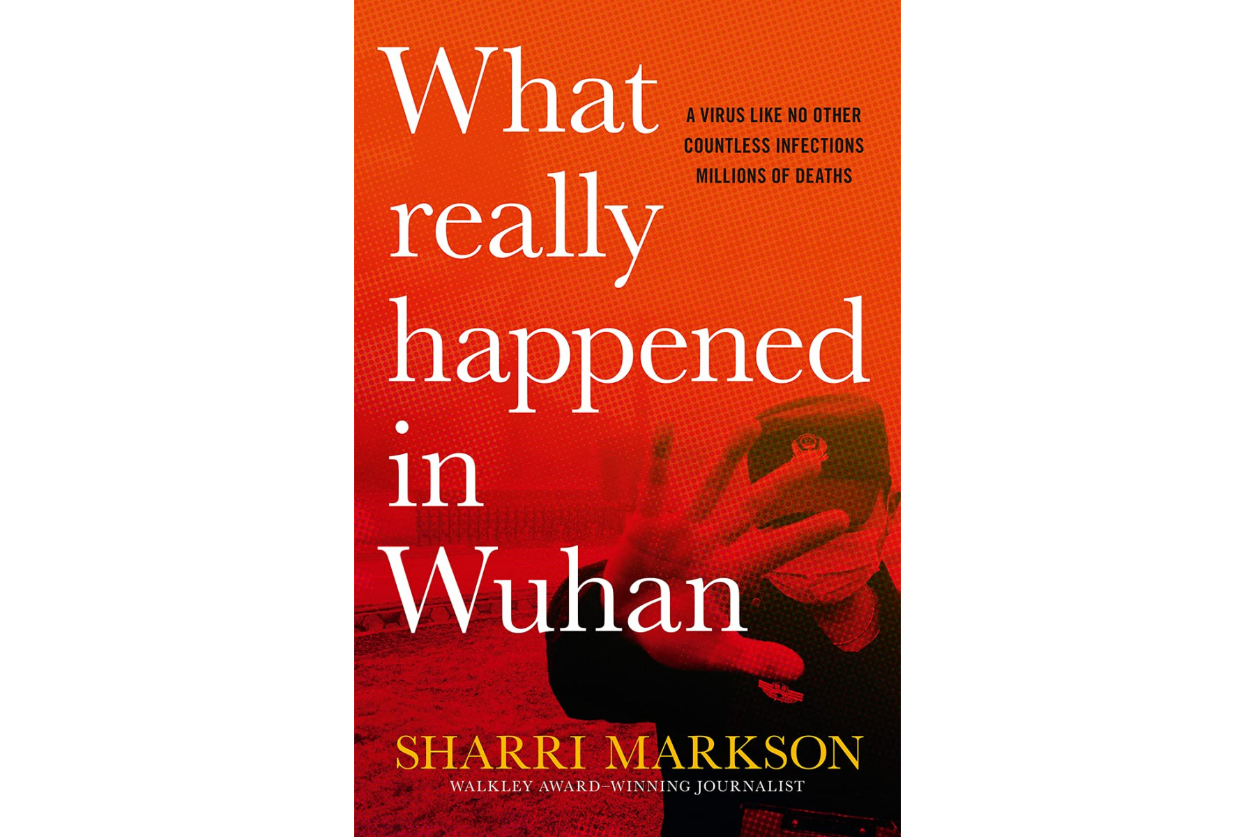 What Really Happened In Wuhan: A Virus Like No Other, Countless Infections, Millions of Deaths