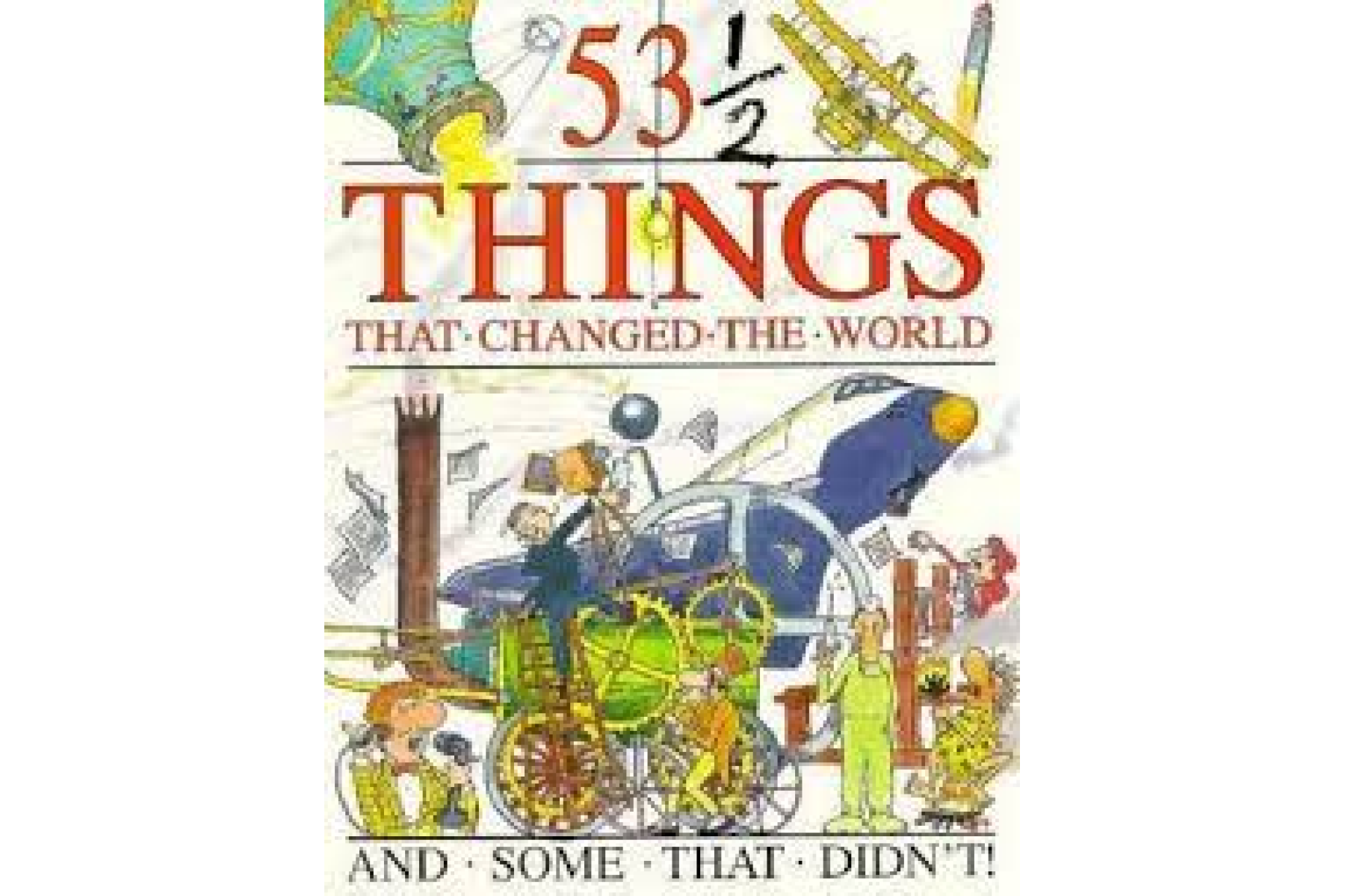 53 1/2 Things That Changed the World: And Some That Didn't