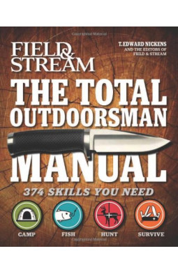 The Total Outdoorsman Manual: 374 Skills You Need to Know