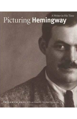 Picturing Hemingway: A Writer in His Time