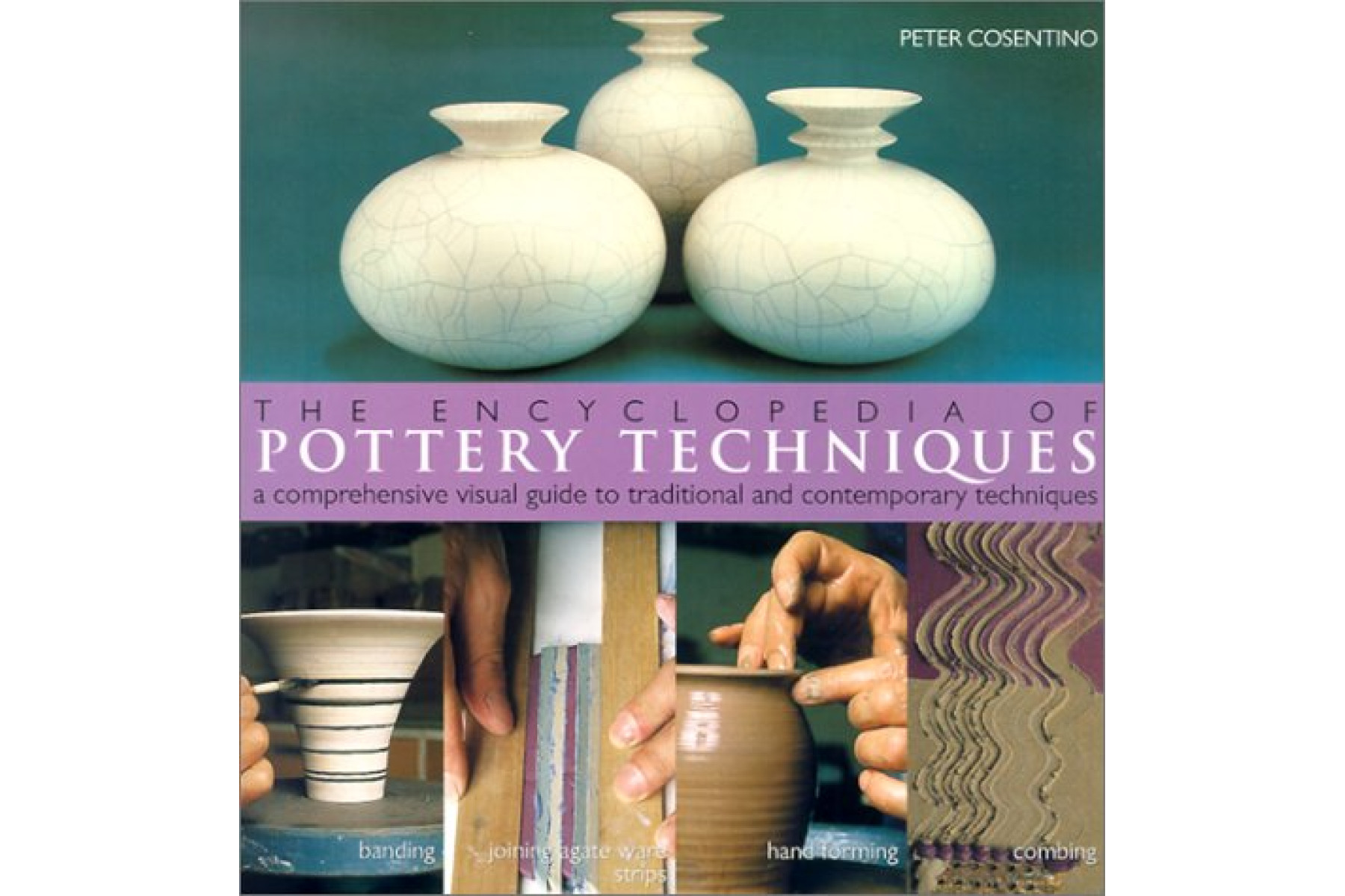 The Encyclopedia of Pottery Techniques: A Comprehensive Visual Guide to Traditional and Contemporary