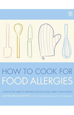 How to Cook for Food Allergies: Understand Ingredients, Adapt Recipes with Confidence and Cook for a