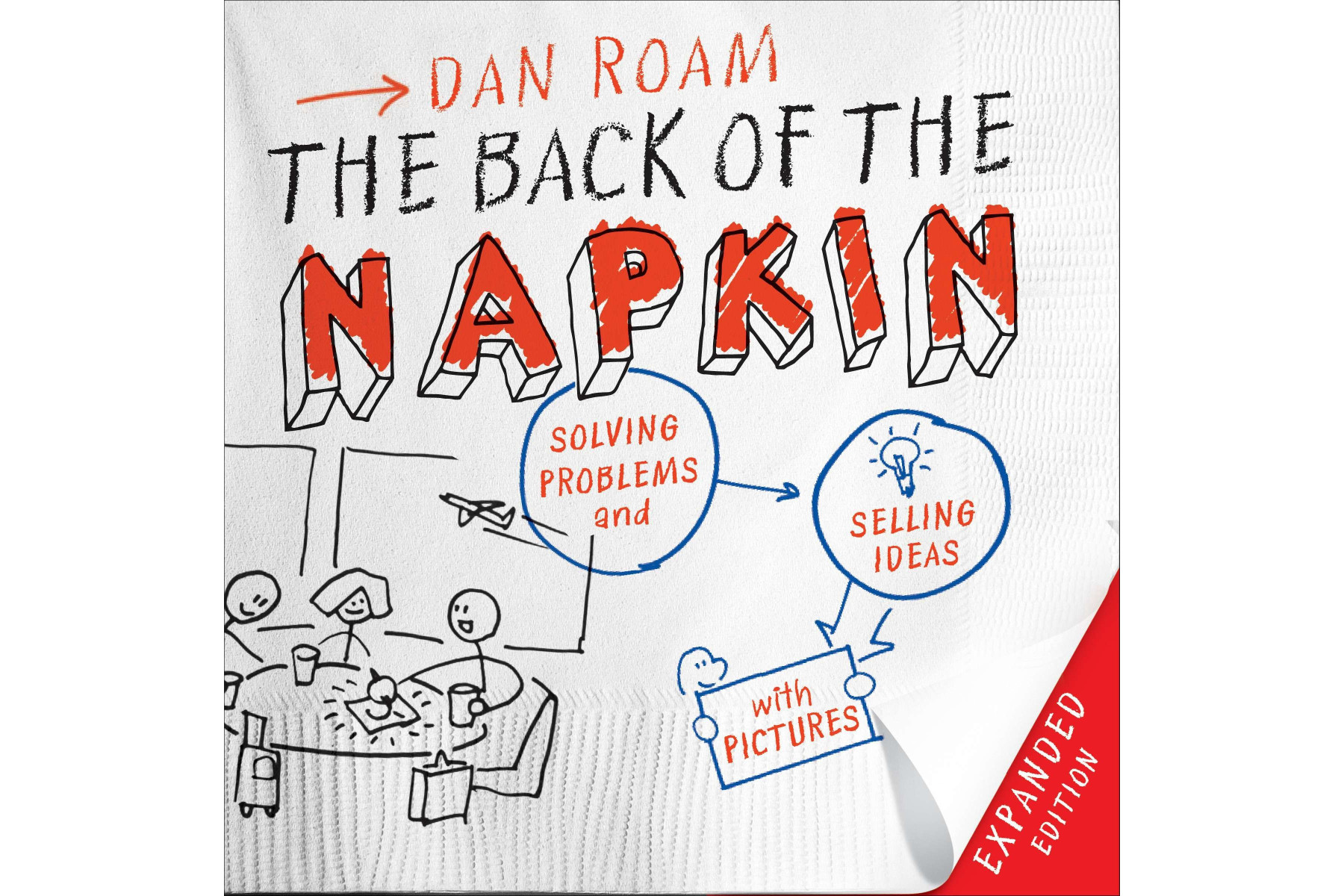 The Back of the Napkin (Expanded Edition): Solving Problems and Selling Ideas with Pictures