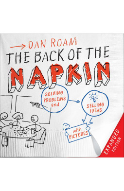 The Back of the Napkin (Expanded Edition): Solving Problems and Selling Ideas with Pictures