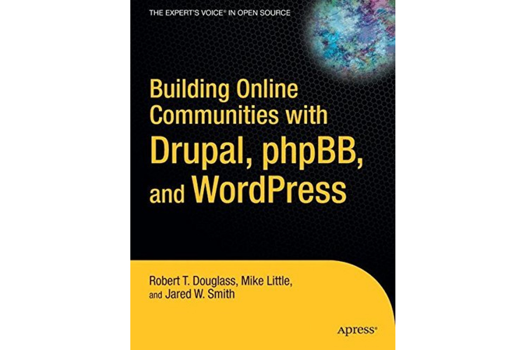 Building Online Communities with Drupal, phpBB, and WordPress (Expert's Voice in Open Source)