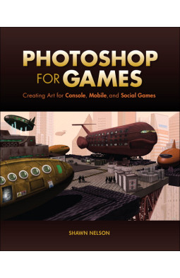 Photoshop for Games: Creating Art for Console, Mobile, and Social Games