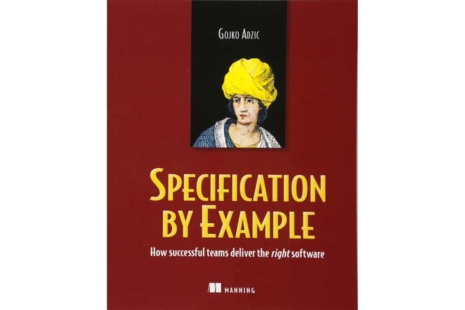 Specification by Example: How Successful Teams Deliver the Right Software
