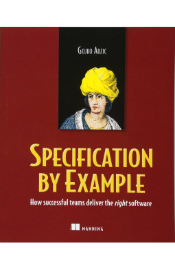 Specification by Example: How Successful Teams Deliver the Right Software
