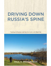Driving Down Russia's Spine: Tracking the Russian Soul from the Arctic to the Black Sea