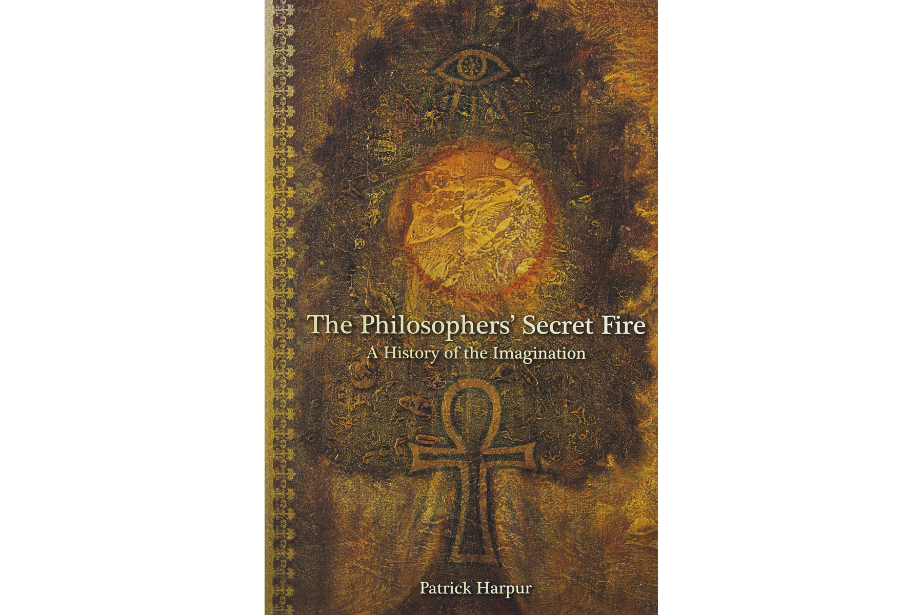 The Philosopher's Secret Fire: A History of the Imagination