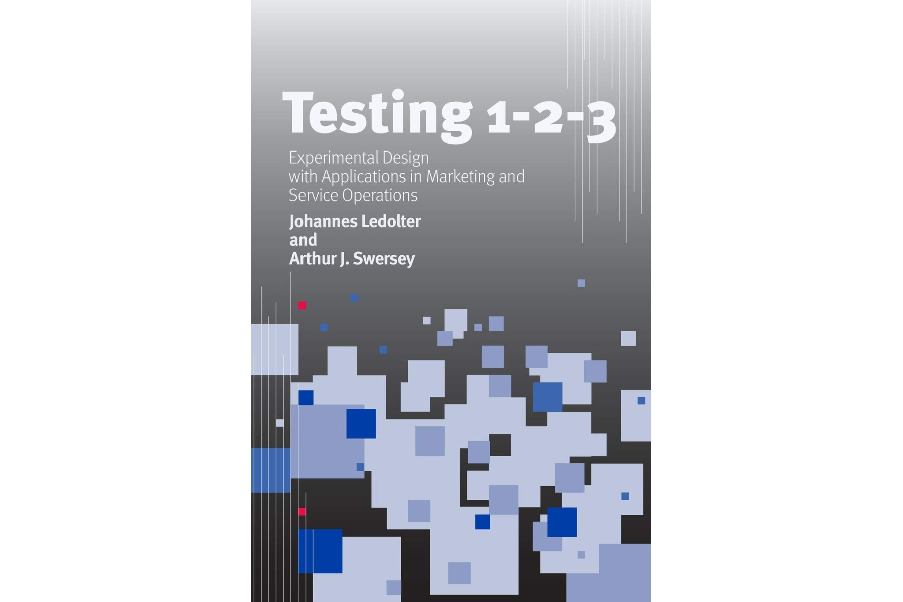 Testing 1 - 2 - 3: Experimental Design with Applications in Marketing and Service Operations