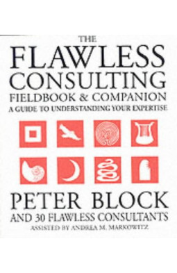 The Flawless Consulting Fieldbook and Companion: A Guide to Understanding Your Expertise