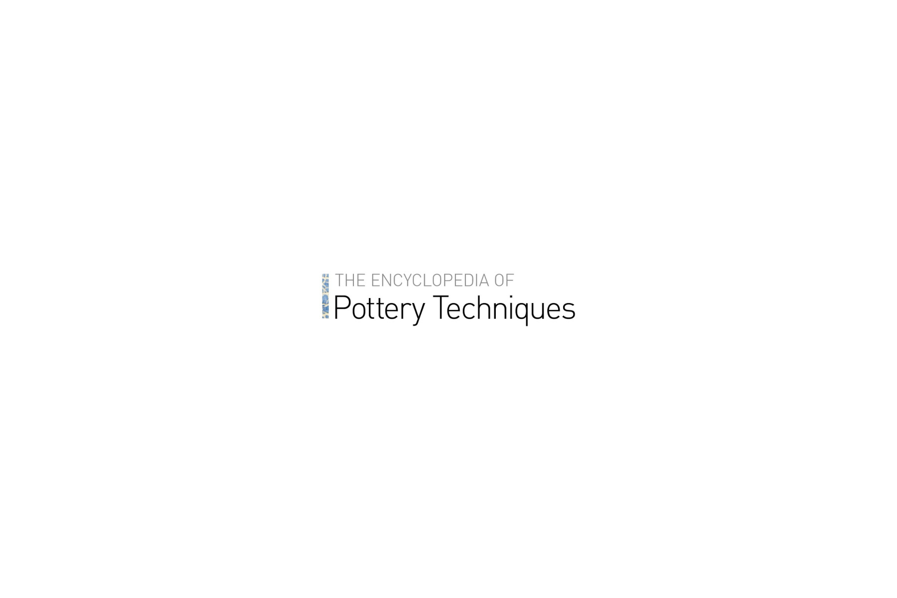 The Encyclopedia of Pottery Techniques: A Comprehensive Visual Guide to Traditional and Contemporary